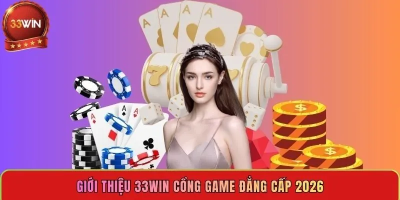 gioi-thieu-33win-cong-game-dang-cap-2026