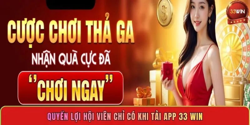 quyen-loi-hoi-vien-chi-co-khi-tai-app-33-win