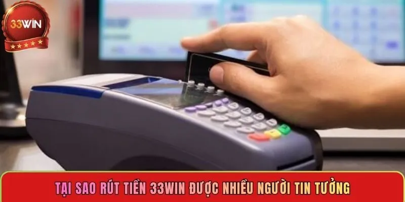 tai-sao-rut-tien-33win-duoc-nhieu-nguoi-tin-tuong